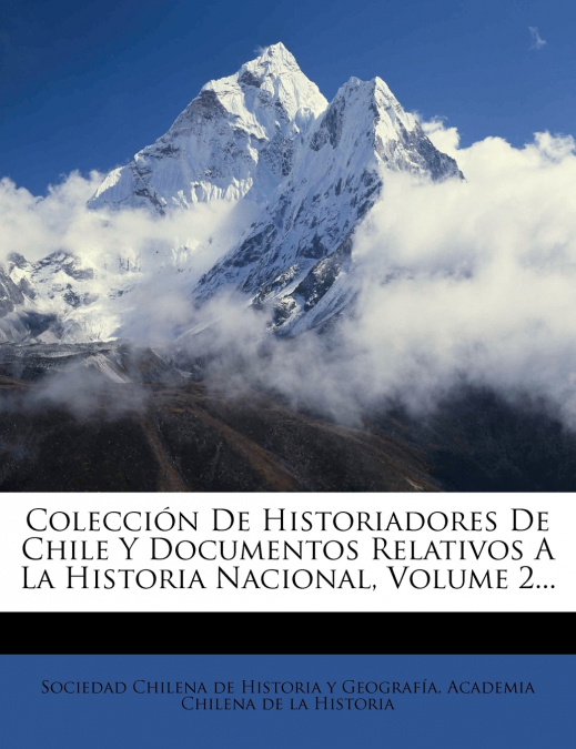Colección De Historiadores De Chile Y Documentos Relativos A La Historia Nacional, Volume 2...