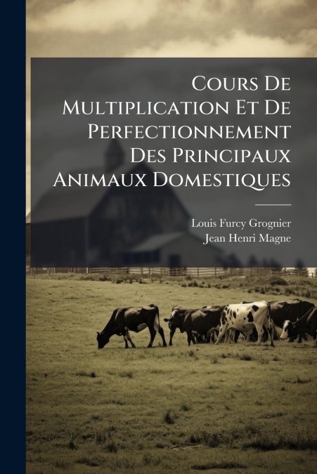 Cours De Multiplication Et De Perfectionnement Des Principaux Animaux Domestiques