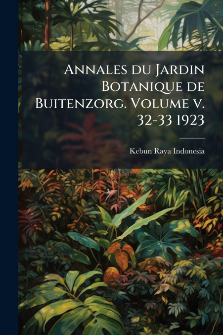 Annales du Jardin Botanique de Buitenzorg. Volume v. 32-33 1923