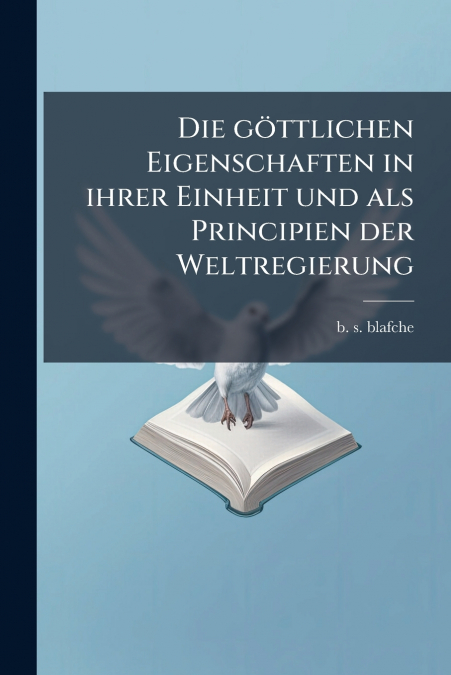 Die göttlichen Eigenschaften in ihrer Einheit und als Principien der Weltregierung