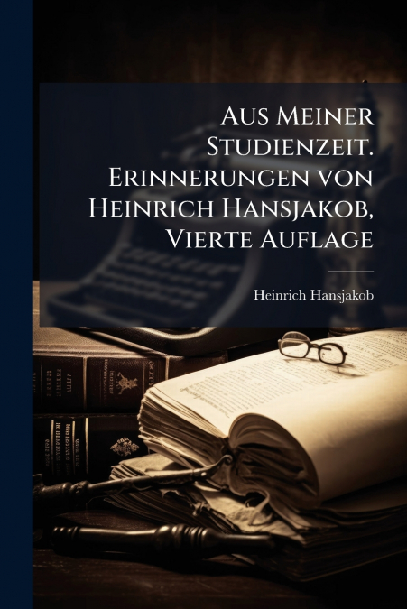 Aus Meiner Studienzeit. Erinnerungen von Heinrich Hansjakob, Vierte Auflage