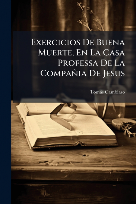 Exercicios De Buena Muerte, En La Casa Professa De La Compañia De Jesus