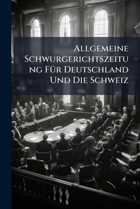 Allgemeine Schwurgerichtszeitung Für Deutschland Und Die Schweiz