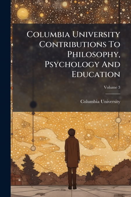 Columbia University Contributions To Philosophy, Psychology And Education; Volume 3
