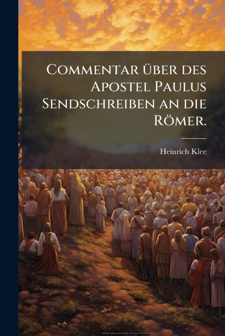Commentar über des Apostel Paulus Sendschreiben an die Römer.