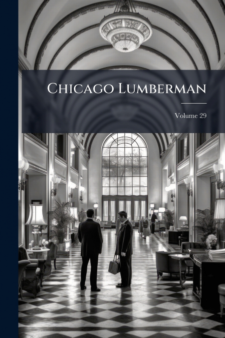 Chicago Lumberman; Volume 29