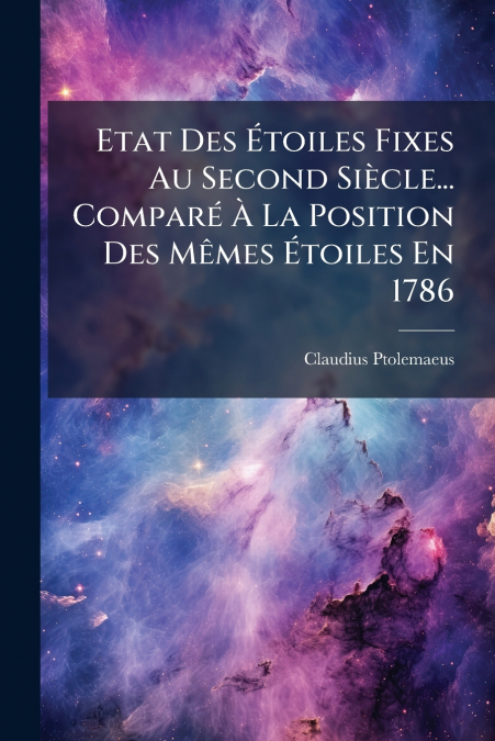 Etat Des Étoiles Fixes Au Second Siècle... Comparé À La Position Des Mêmes Étoiles En 1786