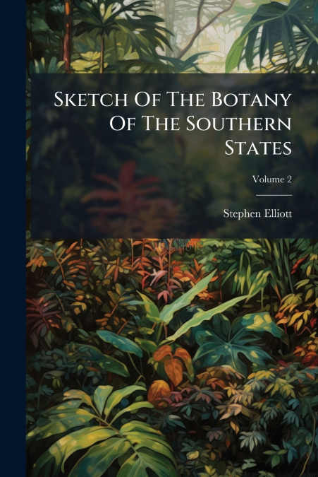 Sketch Of The Botany Of The Southern States; Volume 2