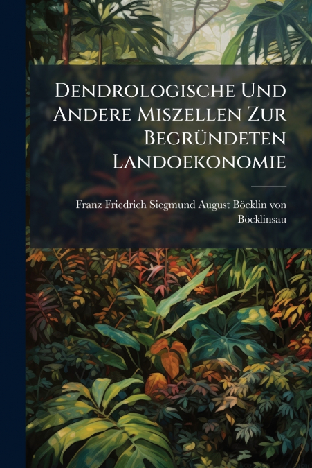 Dendrologische Und Andere Miszellen Zur Begründeten Landoekonomie