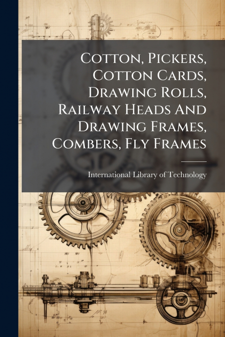 Cotton, Pickers, Cotton Cards, Drawing Rolls, Railway Heads And Drawing Frames, Combers, Fly Frames