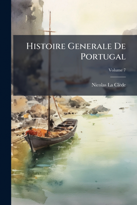 Histoire Generale De Portugal; Volume 7