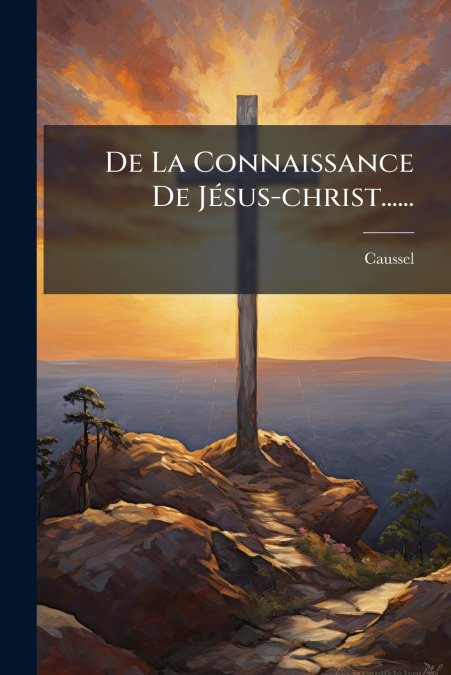 De La Connaissance De Jésus-christ......