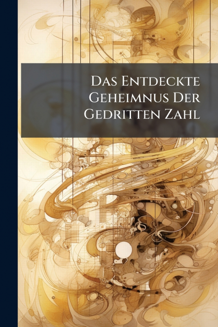 Das Entdeckte Geheimnus Der Gedritten Zahl