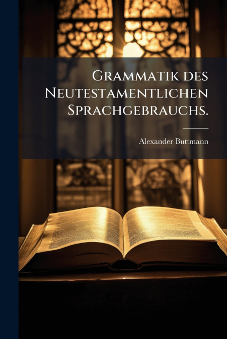 Grammatik des Neutestamentlichen Sprachgebrauchs.