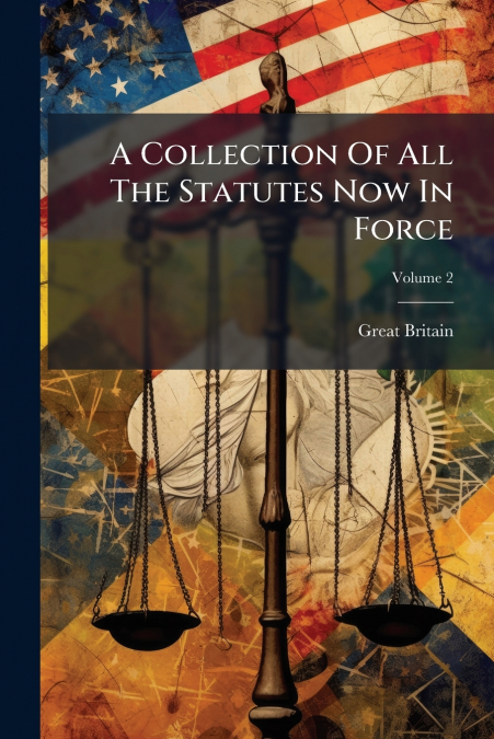 A Collection Of All The Statutes Now In Force