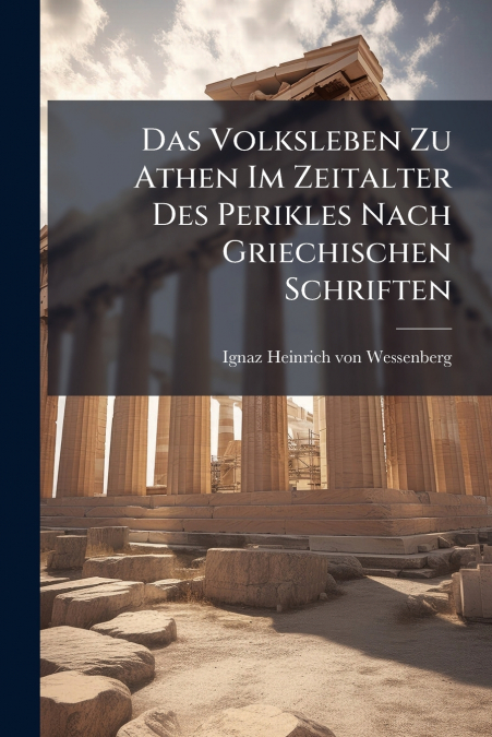 Das Volksleben Zu Athen Im Zeitalter Des Perikles Nach Griechischen Schriften