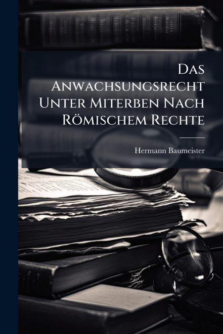 Das Anwachsungsrecht Unter Miterben Nach Römischem Rechte