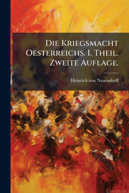 Die Kriegsmacht Oesterreichs. I. Theil. Zweite Auflage.