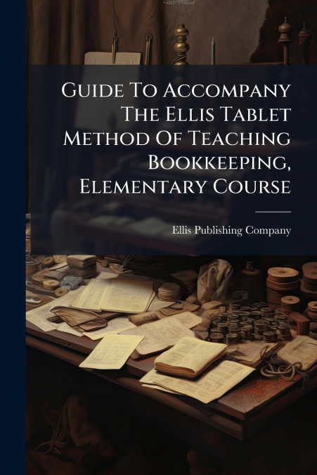 Guide To Accompany The Ellis Tablet Method Of Teaching Bookkeeping, Elementary Course