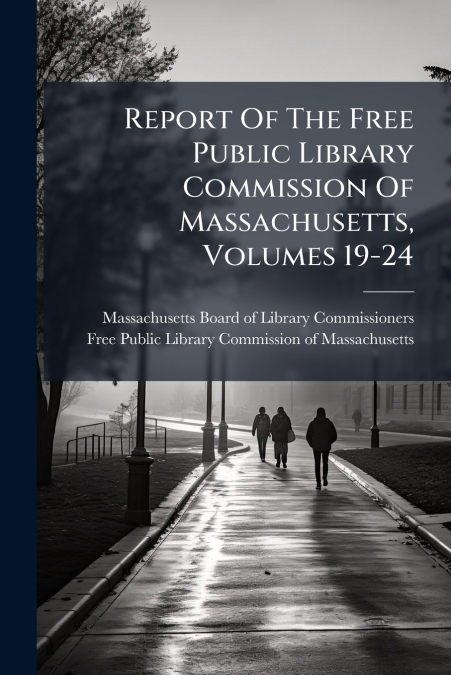 Report Of The Free Public Library Commission Of Massachusetts, Volumes 19-24