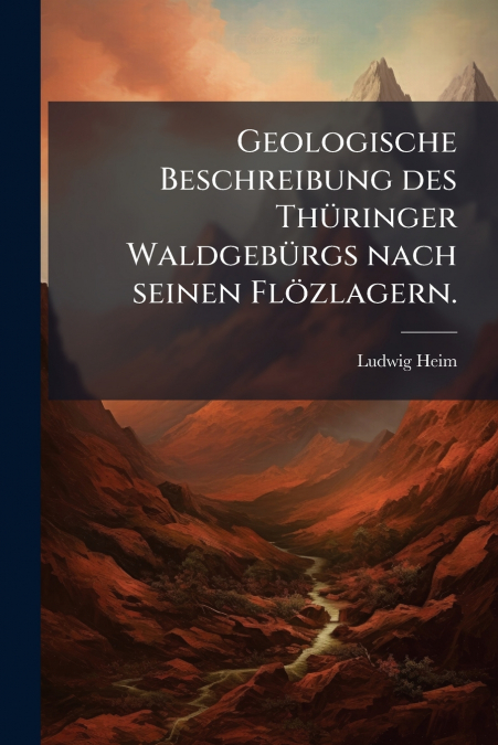 Geologische Beschreibung des Thüringer Waldgebürgs nach seinen Flözlagern.