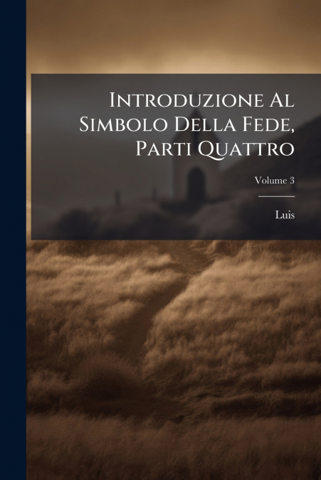 Introduzione Al Simbolo Della Fede, Parti Quattro; Volume 3