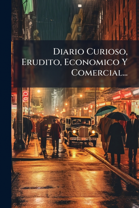 Diario Curioso, Erudito, Economico Y Comercial...