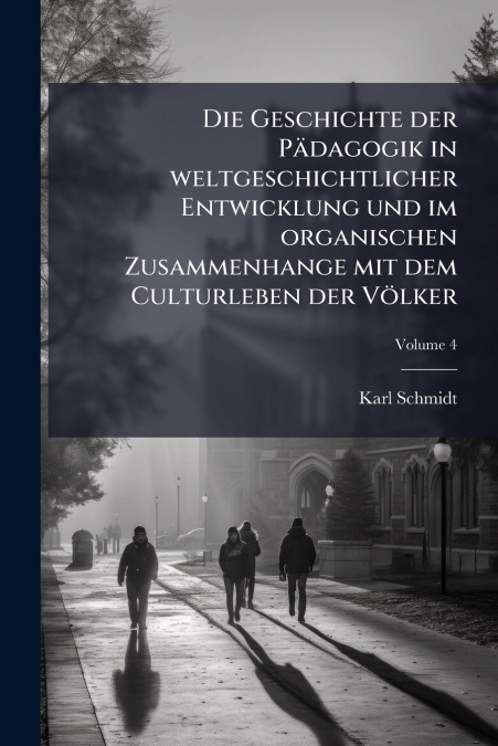 Die Geschichte der Pädagogik in weltgeschichtlicher Entwicklung und im organischen Zusammenhange mit dem Culturleben der Völker; Volume 4