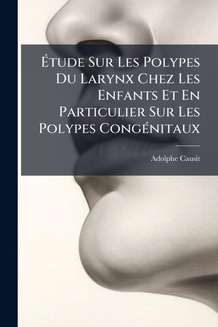 Étude Sur Les Polypes Du Larynx Chez Les Enfants Et En Particulier Sur Les Polypes Congénitaux