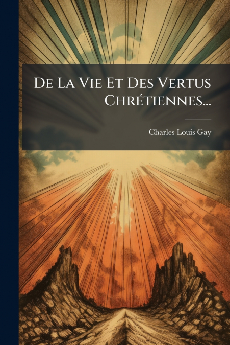 De La Vie Et Des Vertus Chrétiennes...