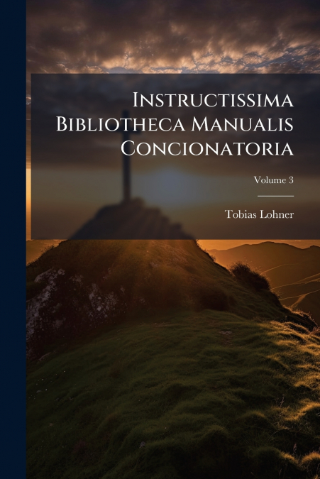 Instructissima Bibliotheca Manualis Concionatoria; Volume 3