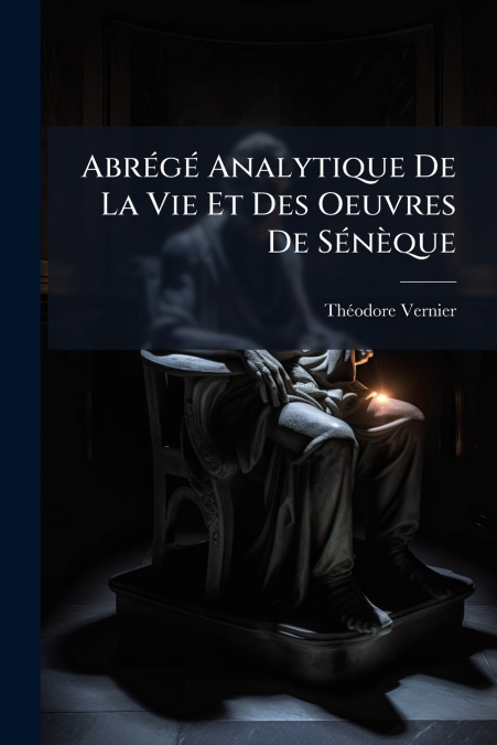 Abrégé Analytique De La Vie Et Des Oeuvres De Sénèque
