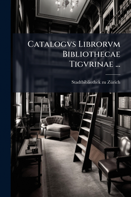 Catalogvs Librorvm Bibliothecae Tigvrinae ...