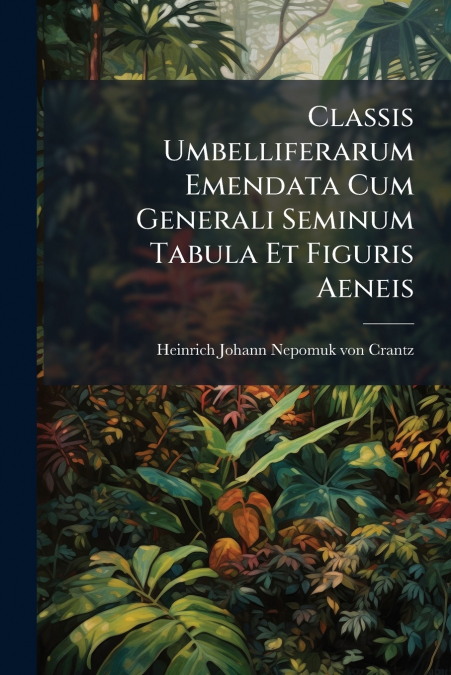 Classis Umbelliferarum Emendata Cum Generali Seminum Tabula Et Figuris Aeneis