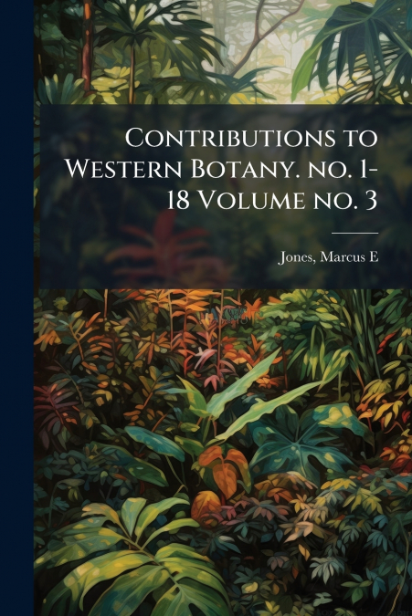 Contributions to Western Botany. no. 1-18 Volume no. 3