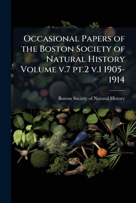 Occasional Papers of the Boston Society of Natural History Volume v.7 pt.2 v.1 1905-1914