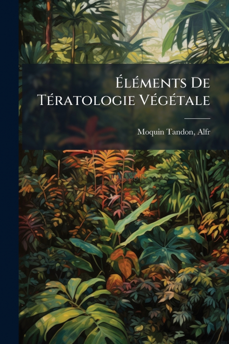 Éléments De Tératologie Végétale