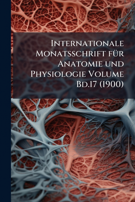 Internationale Monatsschrift für Anatomie und Physiologie Volume Bd.17 (1900)