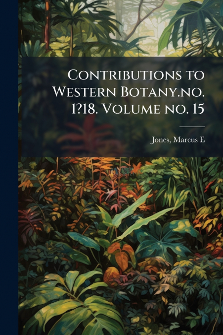 Contributions to Western Botany.no. 1?18. Volume no. 15