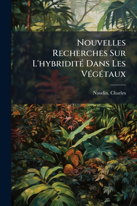 Nouvelles Recherches Sur L’hybridité Dans Les Végétaux