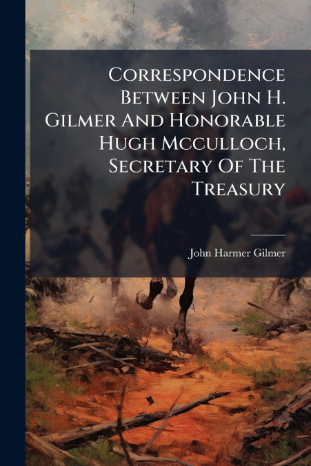 Correspondence Between John H. Gilmer And Honorable Hugh Mcculloch, Secretary Of The Treasury