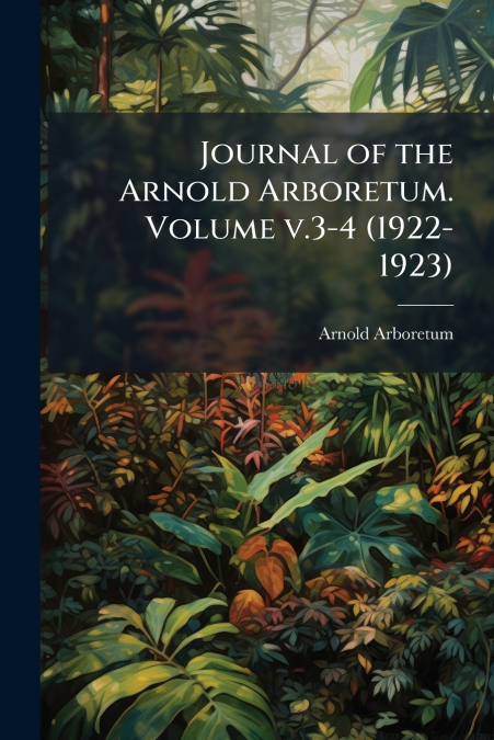 Journal of the Arnold Arboretum. Volume v.3-4 (1922-1923)