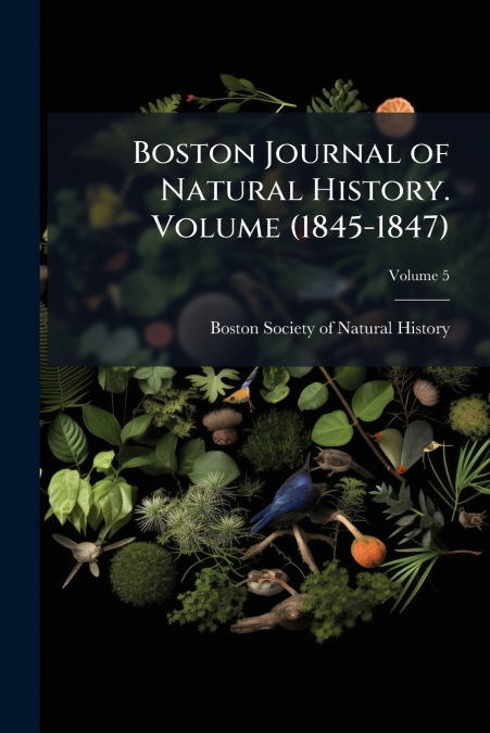 Boston Journal of Natural History. Volume (1845-1847); Volume 5