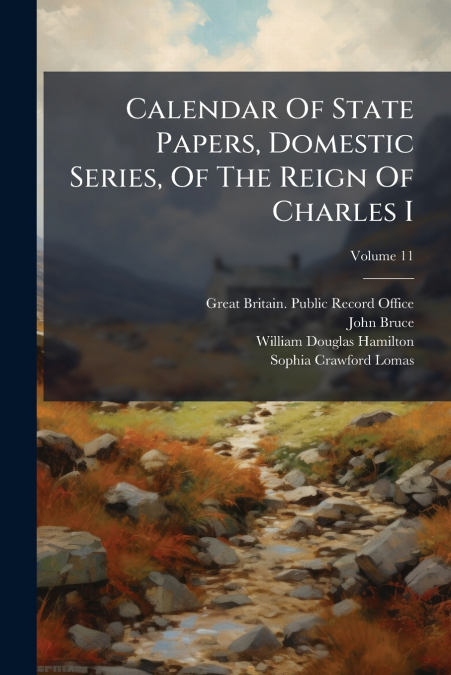 Calendar Of State Papers, Domestic Series, Of The Reign Of Charles I; Volume 11