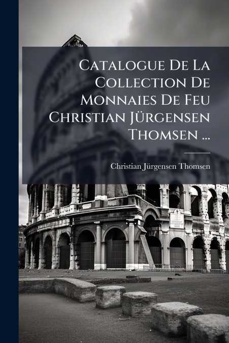 Catalogue De La Collection De Monnaies De Feu Christian Jürgensen Thomsen ...