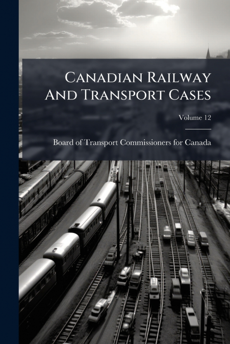 Canadian Railway And Transport Cases; Volume 12