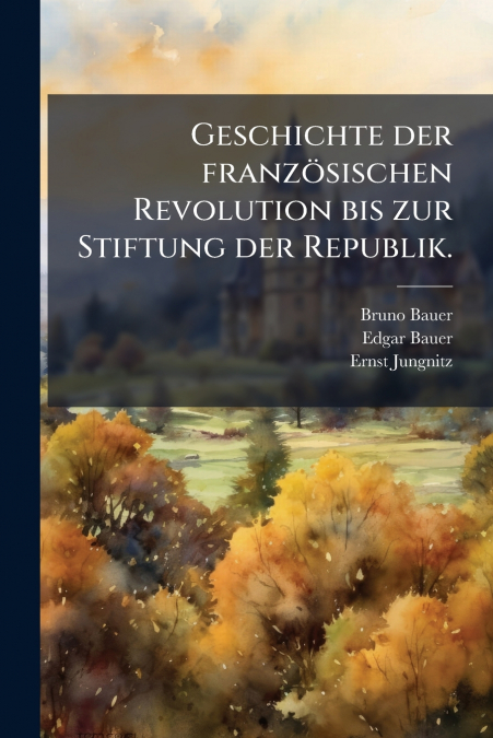Geschichte der französischen Revolution bis zur Stiftung der Republik.