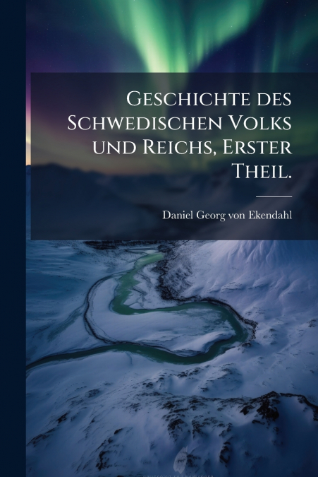 Geschichte des Schwedischen Volks und Reichs, Erster Theil.