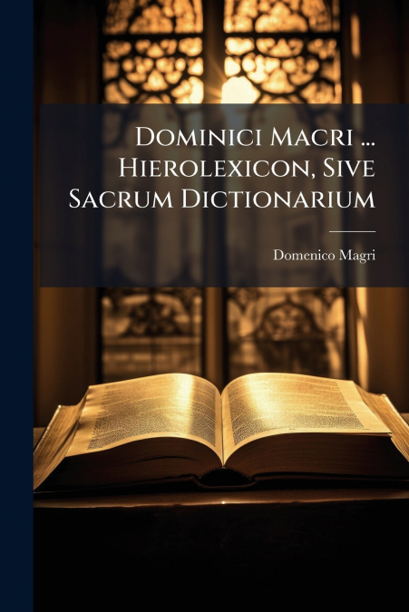 Dominici Macri ... Hierolexicon, Sive Sacrum Dictionarium