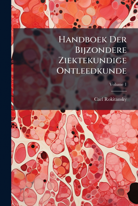 Handboek Der Bijzondere Ziektekundige Ontleedkunde; Volume 1